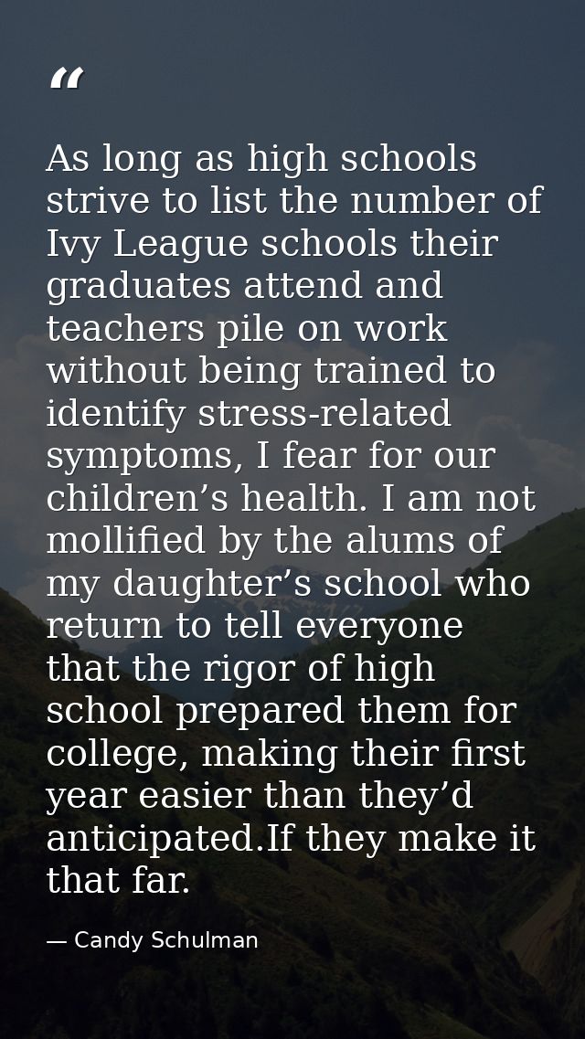 As long as high schools strive to list the number of Ivy League schools their graduates attend and teachers pile on work — Candy Schulman
