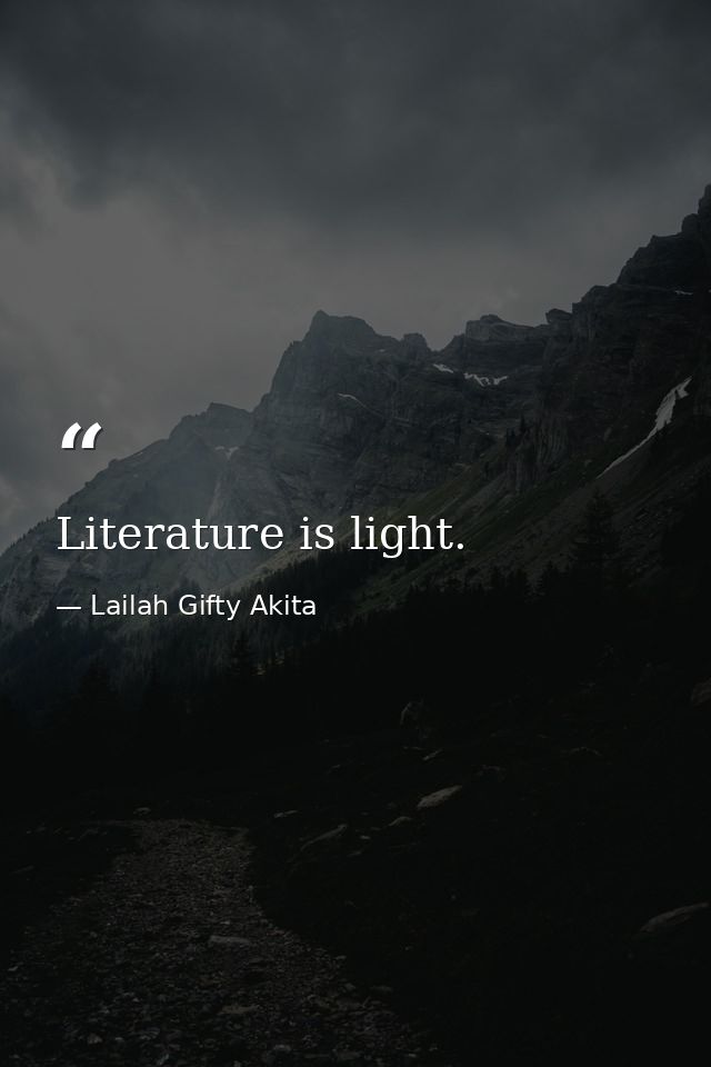 Literature is light. — Lailah Gifty Akita