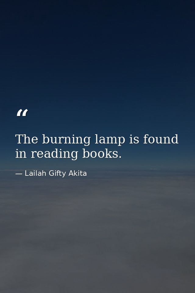 The burning lamp is found in reading books. — Lailah Gifty Akita