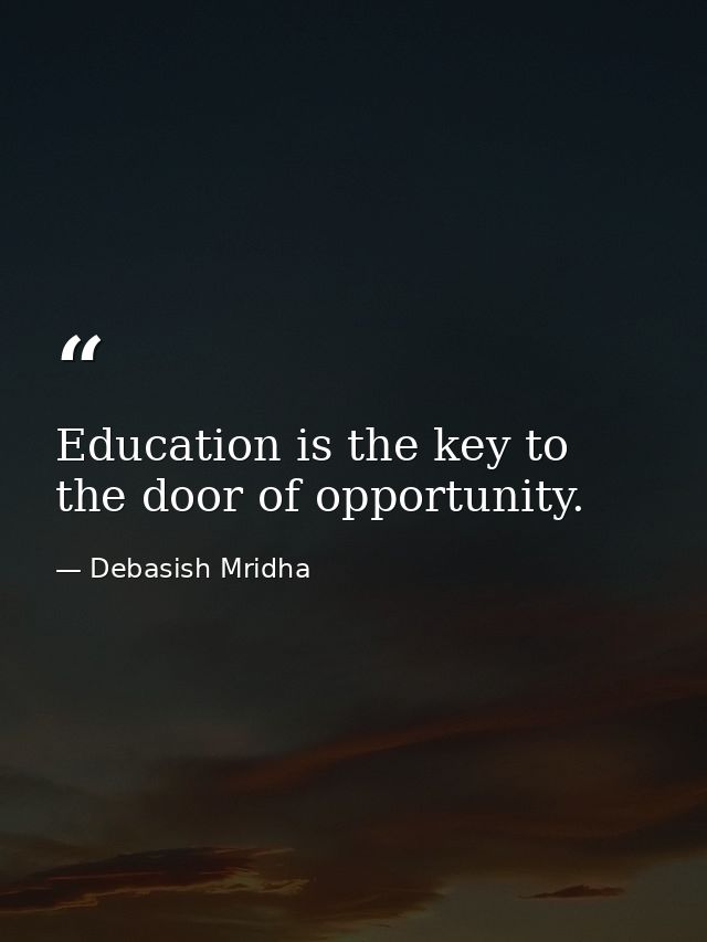 Education is the key to the door of opportunity. — Debasish Mridha