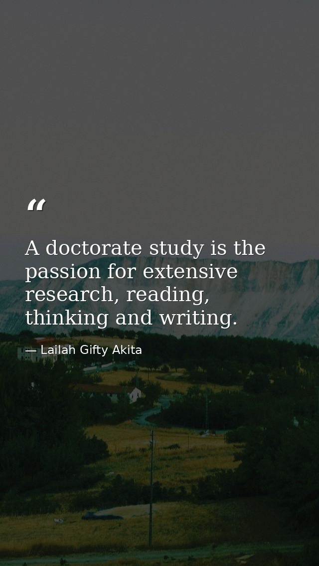 A doctorate study is the passion for extensive research, reading, thinking and writing. — Lailah Gifty Akita