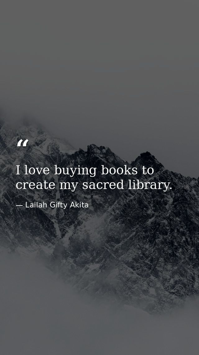 I love buying books to create my sacred library. — Lailah Gifty Akita