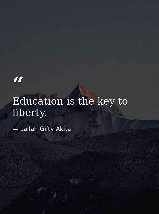Education is the key to liberty. — Lailah Gifty Akita