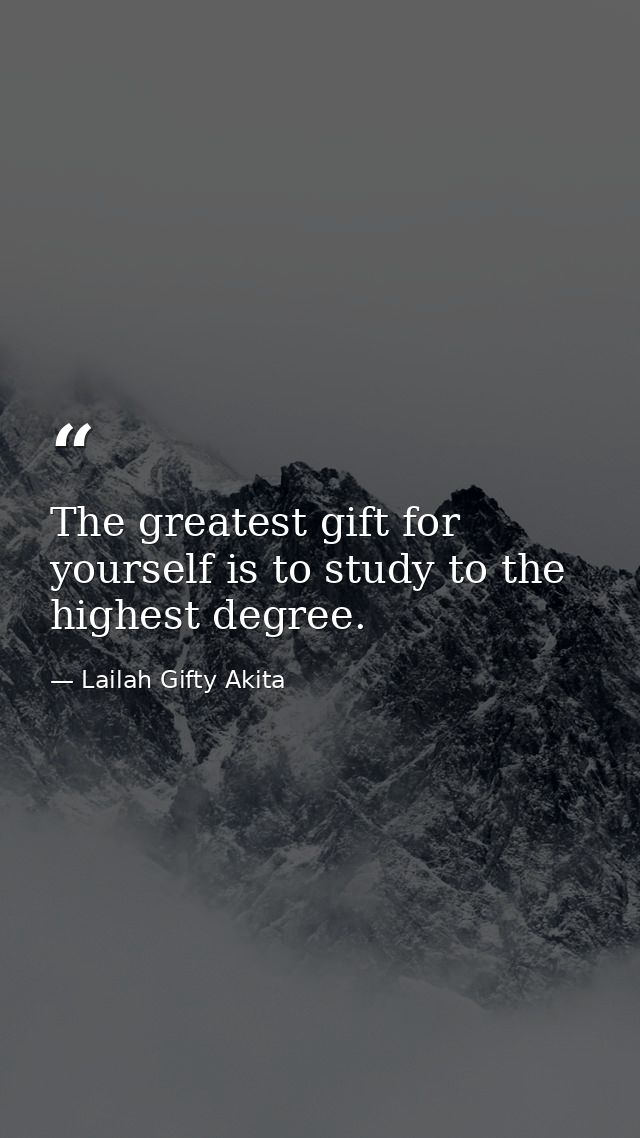 The greatest gift for yourself is to study to the highest degree. — Lailah Gifty Akita