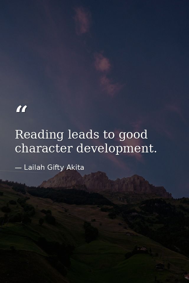 Reading leads to good character development. — Lailah Gifty Akita