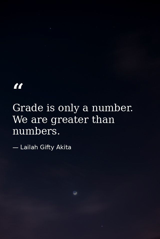 Grade is only a number. We are greater than numbers. — Lailah Gifty Akita
