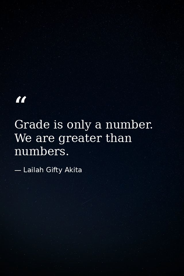 Grade is only a number. We are greater than numbers. — Lailah Gifty Akita