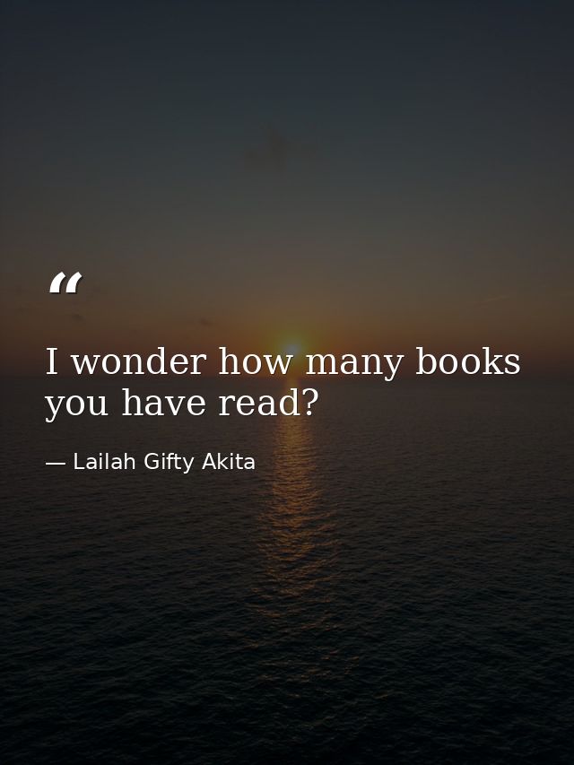 I wonder how many books you have read? — Lailah Gifty Akita