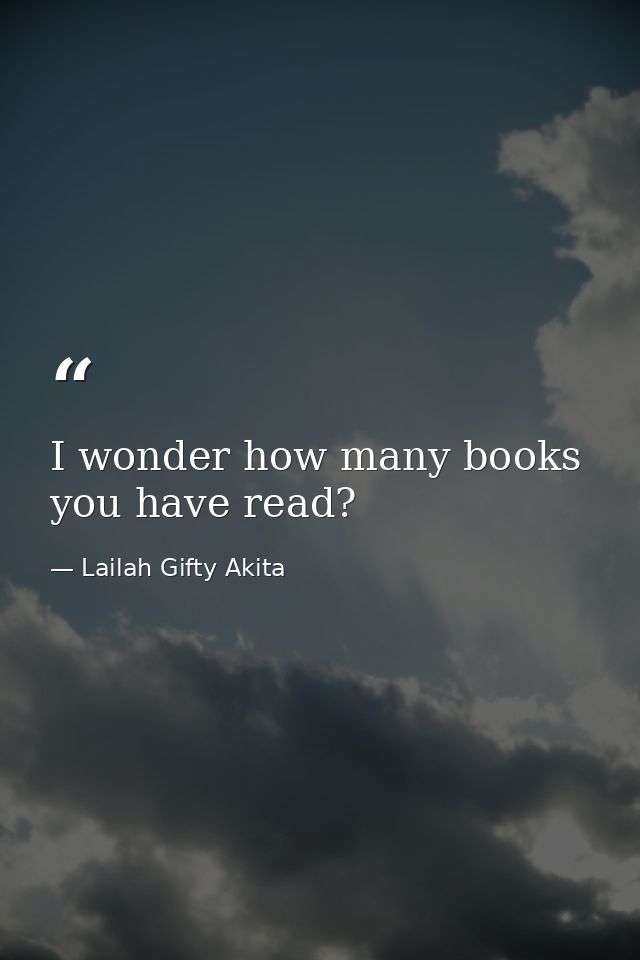 I wonder how many books you have read? — Lailah Gifty Akita