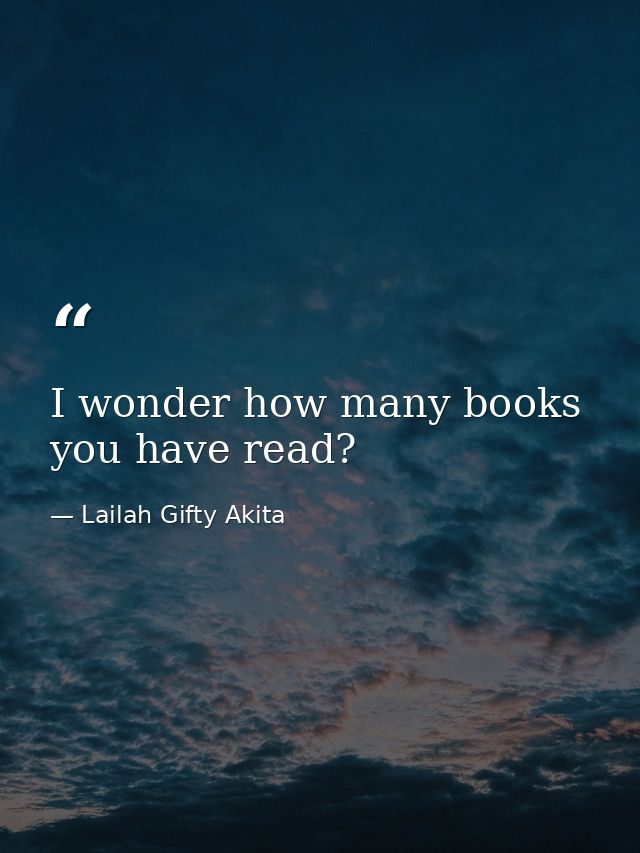 I wonder how many books you have read? — Lailah Gifty Akita