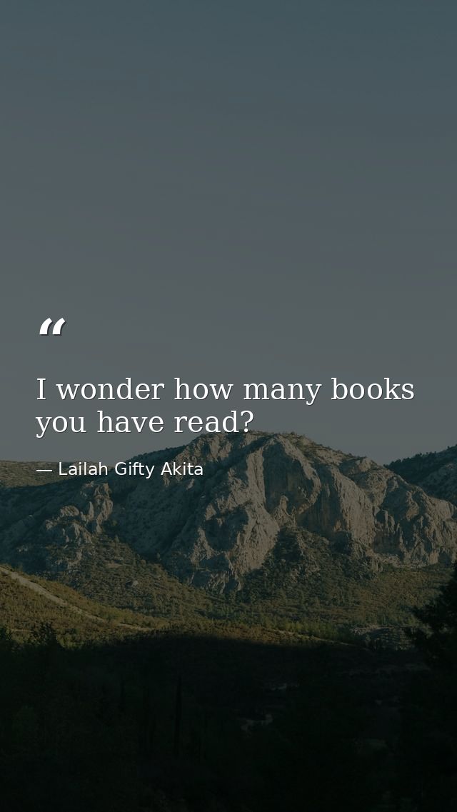 I wonder how many books you have read? — Lailah Gifty Akita