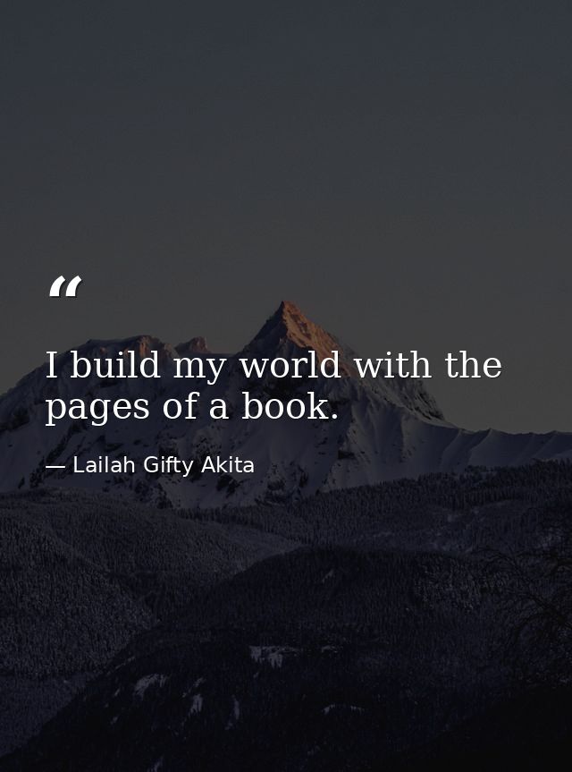 I build my world with the pages of a book. — Lailah Gifty Akita