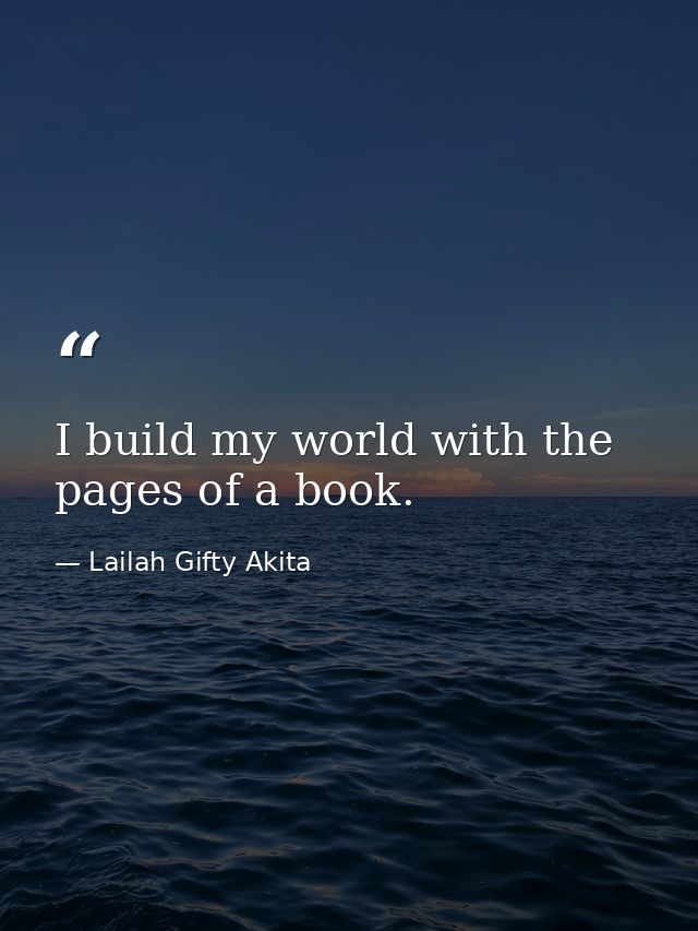 I build my world with the pages of a book. — Lailah Gifty Akita