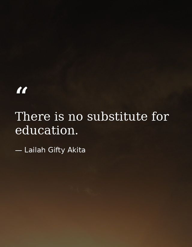 There is no substitute for education. — Lailah Gifty Akita