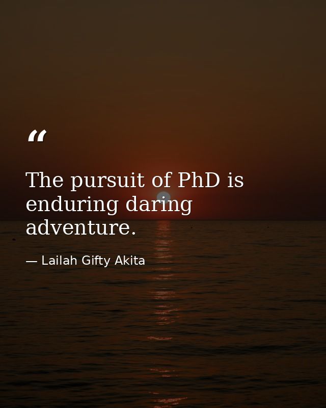 The pursuit of PhD is enduring daring adventure. — Lailah Gifty Akita