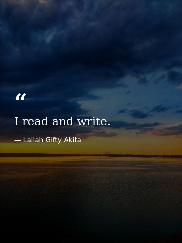 I read and write. — Lailah Gifty Akita