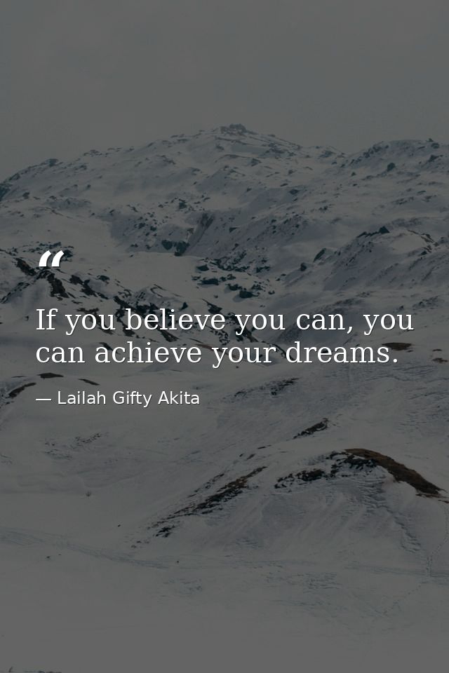 If you believe you can, you can achieve your dreams. — Lailah Gifty Akita