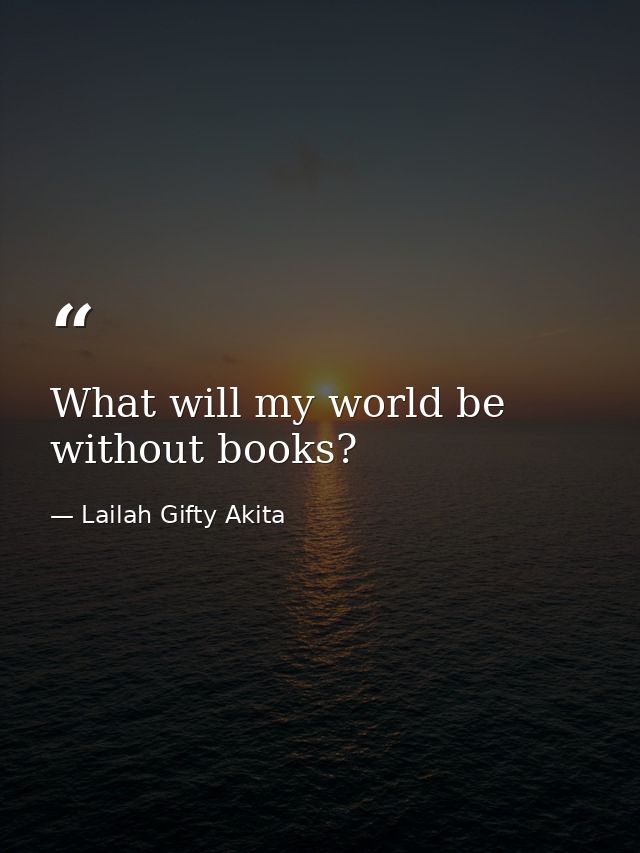 What will my world be without books? — Lailah Gifty Akita