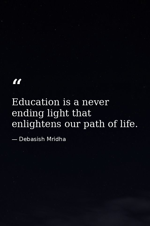 Education is a never ending light that enlightens our path of life. — Debasish Mridha