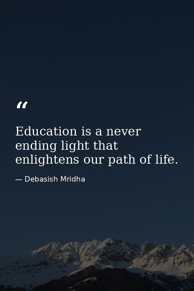 Education is a never ending light that enlightens our path of life. — Debasish Mridha