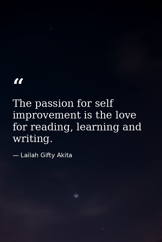 The passion for self improvement is the love for reading, learning and writing. — Lailah Gifty Akita