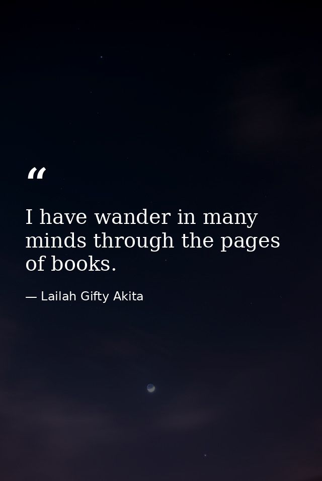 I have wander in many minds through the pages of books. — Lailah Gifty Akita