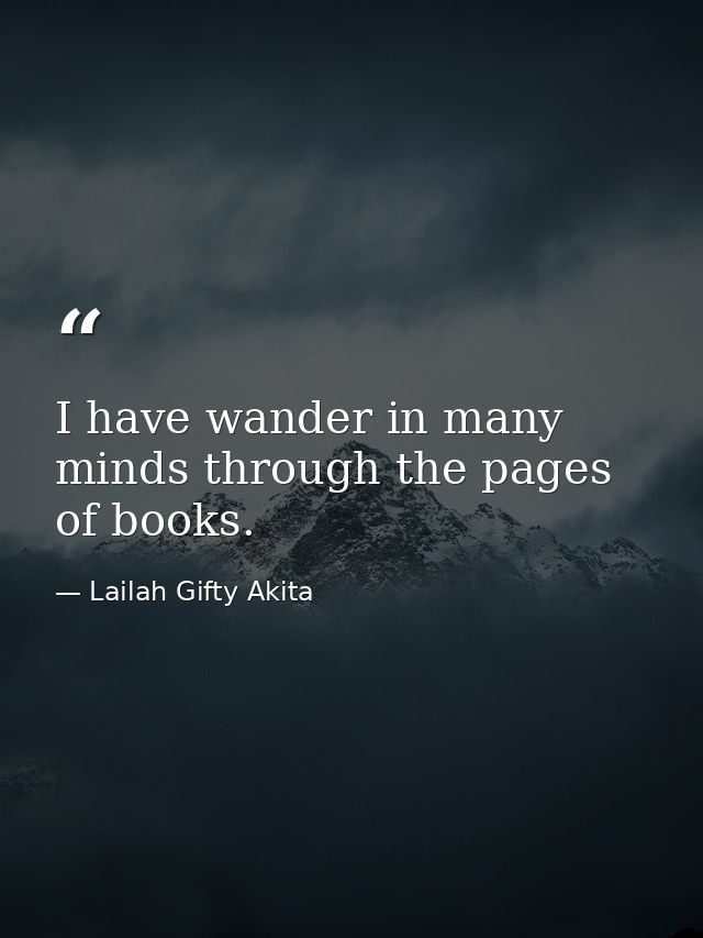 I have wander in many minds through the pages of books. — Lailah Gifty Akita