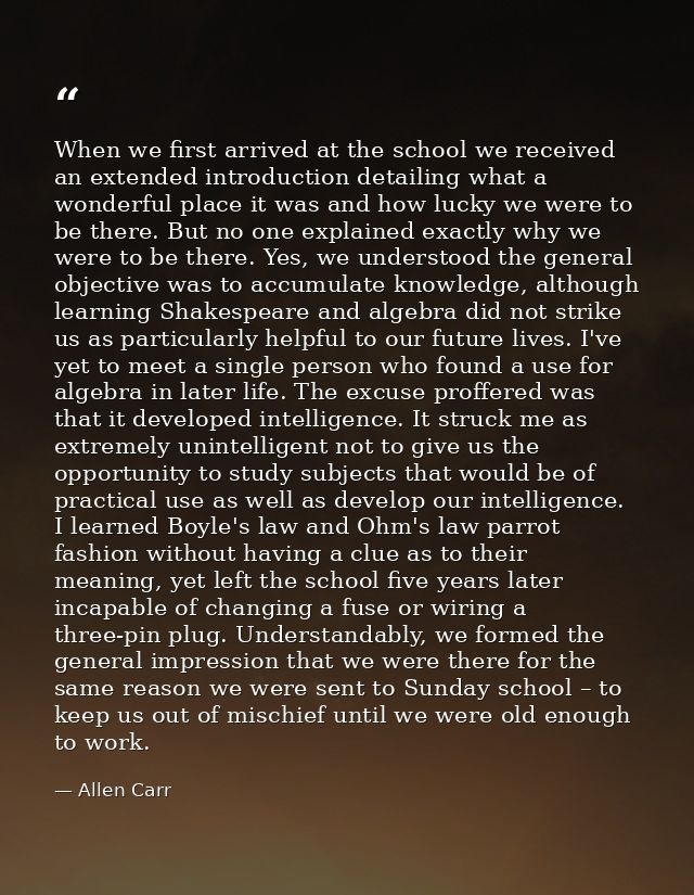 When we first arrived at the school we received an extended introduction detailing what a wonderful place it was and how — Allen Carr