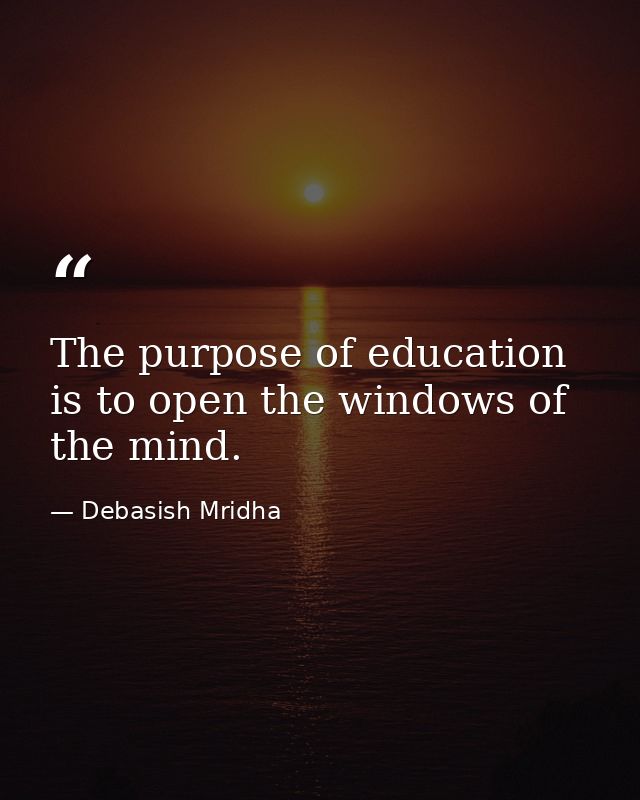 The purpose of education is to open the windows of the mind. — Debasish Mridha