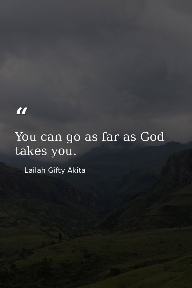 You can go as far as God takes you. — Lailah Gifty Akita