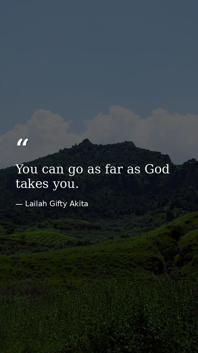 You can go as far as God takes you. — Lailah Gifty Akita