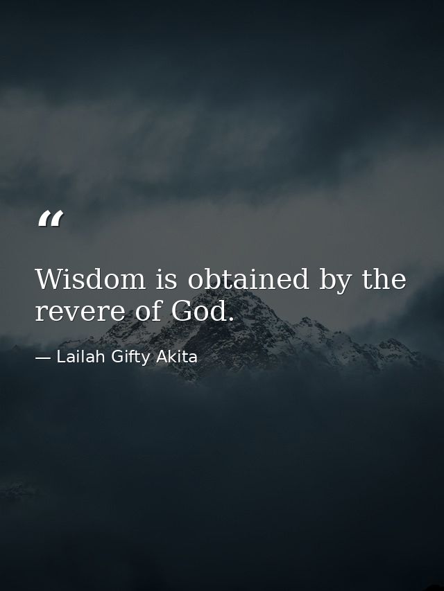 Wisdom is obtained by the revere of God. — Lailah Gifty Akita