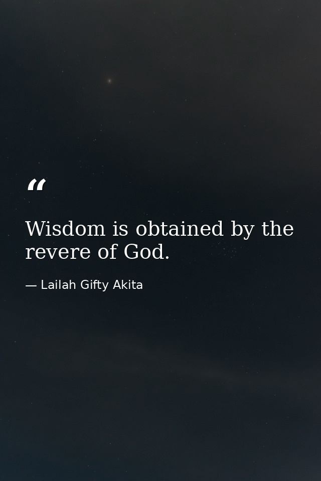 Wisdom is obtained by the revere of God. — Lailah Gifty Akita