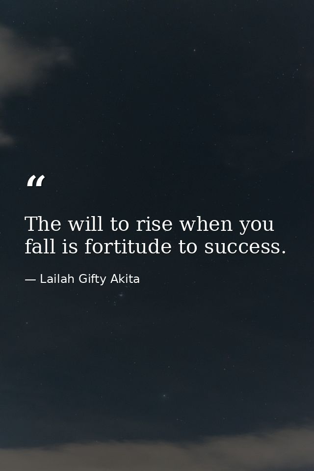 The will to rise when you fall is fortitude to success. — Lailah Gifty Akita