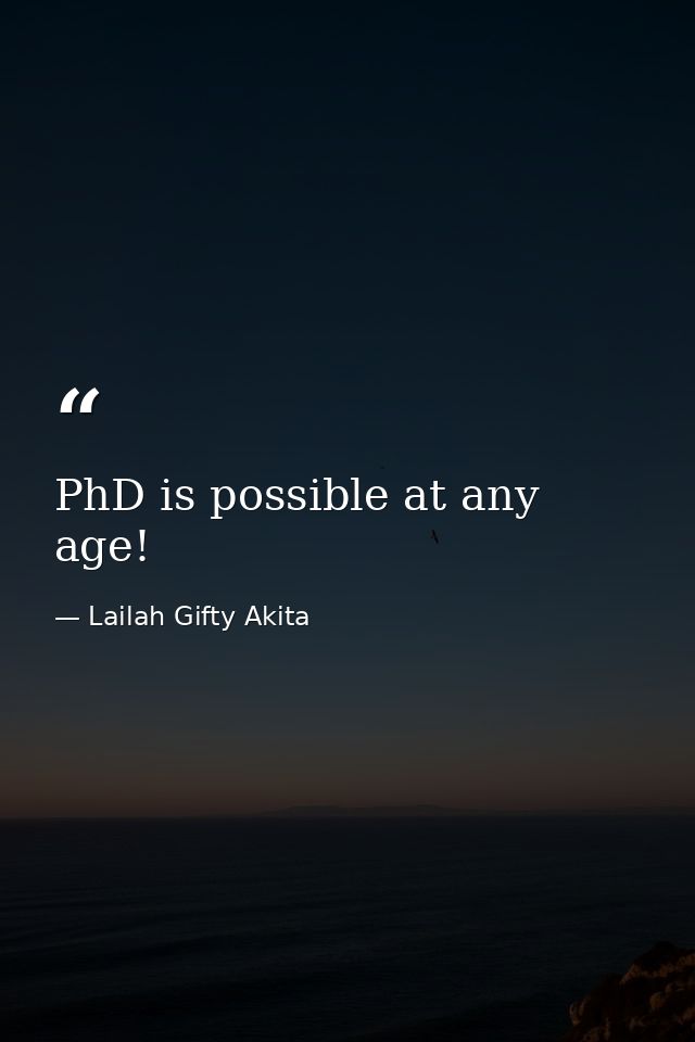 PhD is possible at any age! — Lailah Gifty Akita