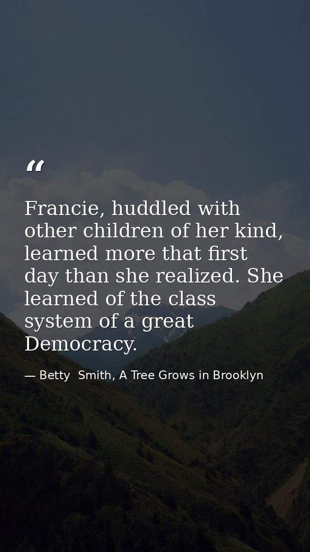Francie, huddled with other children of her kind, learned more that first day than she realized. She learned of the clas — Betty  Smith, A Tree Grows in Brooklyn