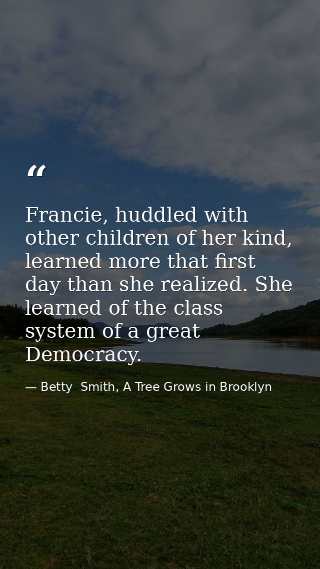 Francie, huddled with other children of her kind, learned more that first day than she realized. She learned of the clas — Betty  Smith, A Tree Grows in Brooklyn