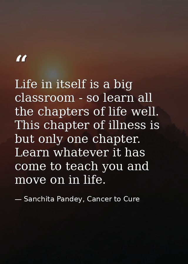 Life in itself is a big classroom - so learn all the chapters of life well. This chapter of illness is but only one chap — Sanchita Pandey, Cancer to Cure