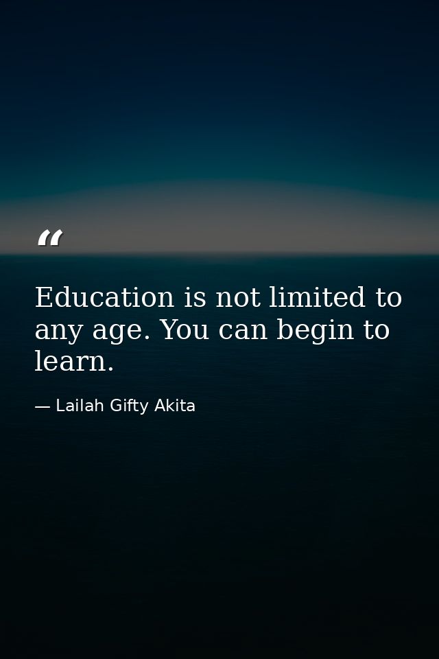 Education is not limited to any age. You can begin to learn. — Lailah Gifty Akita