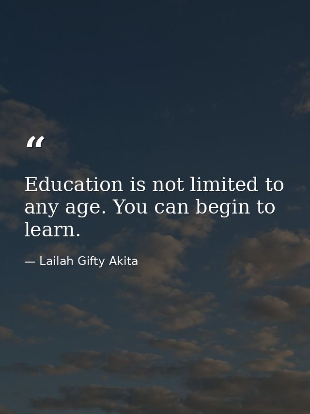 Education is not limited to any age. You can begin to learn. — Lailah Gifty Akita