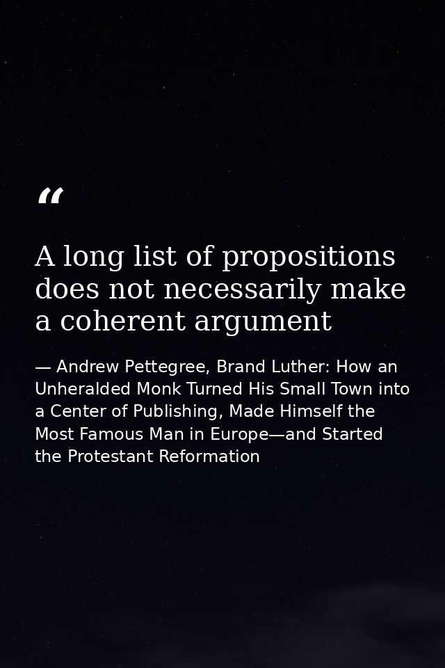 A long list of propositions does not necessarily make a coherent argument — Andrew Pettegree, Brand Luther: How an Unheralded Monk Turned His Small Town into a Center of Publishing, Made Himself the Most Famous Man in Europe—and Started the Protestant Reformation