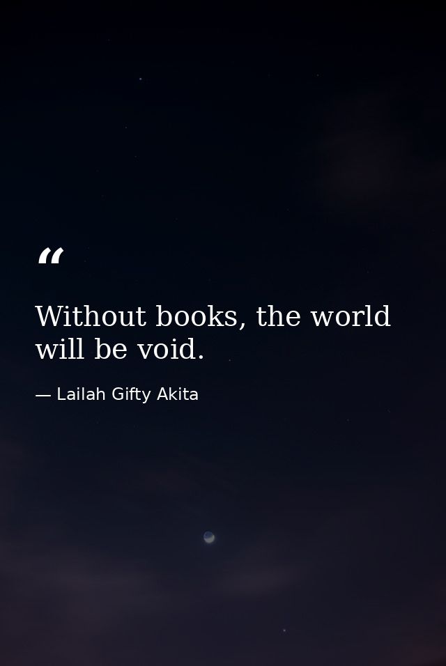 Without books, the world will be void. — Lailah Gifty Akita