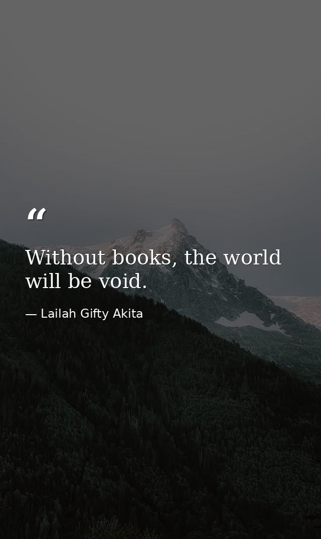 Without books, the world will be void. — Lailah Gifty Akita