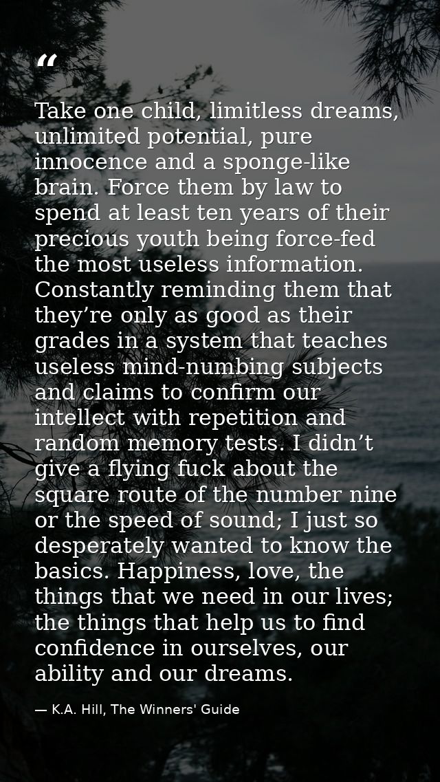 Take one child, limitless dreams, unlimited potential, pure innocence and a sponge-like brain. Force them by law to spen — K.A. Hill, The Winners' Guide