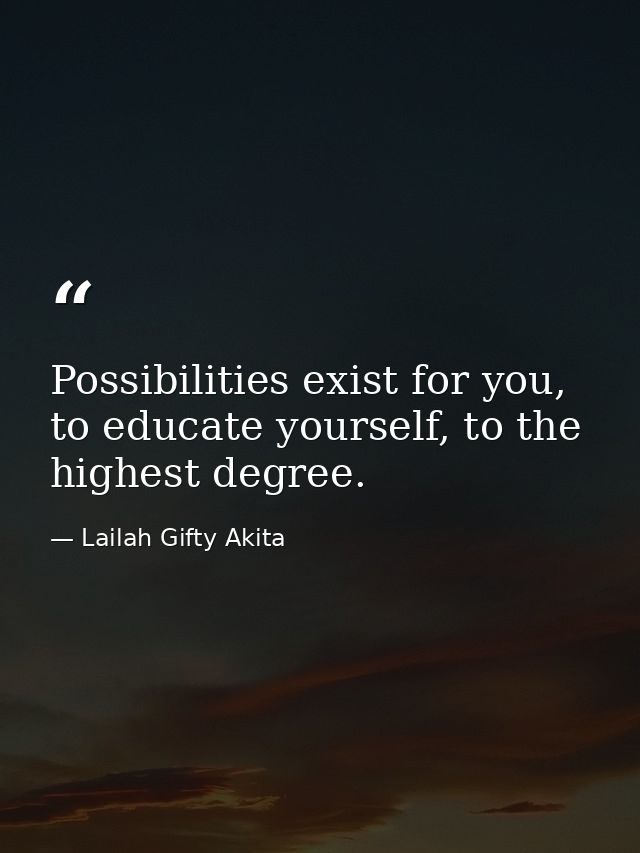 Possibilities exist for you, to educate yourself, to the highest degree. — Lailah Gifty Akita