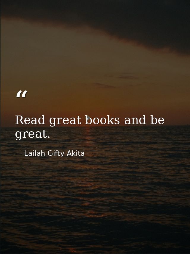 Read great books and be great. — Lailah Gifty Akita