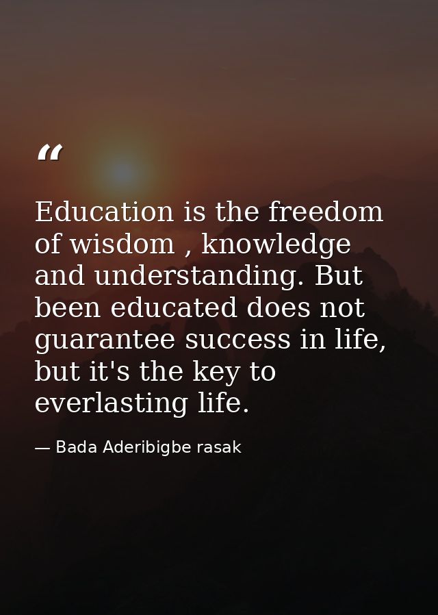 Education is the freedom of wisdom , knowledge and understanding. But been educated does not guarantee success in life,  — Bada Aderibigbe rasak