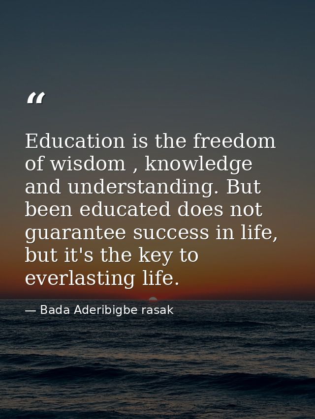 Education is the freedom of wisdom , knowledge and understanding. But been educated does not guarantee success in life,  — Bada Aderibigbe rasak