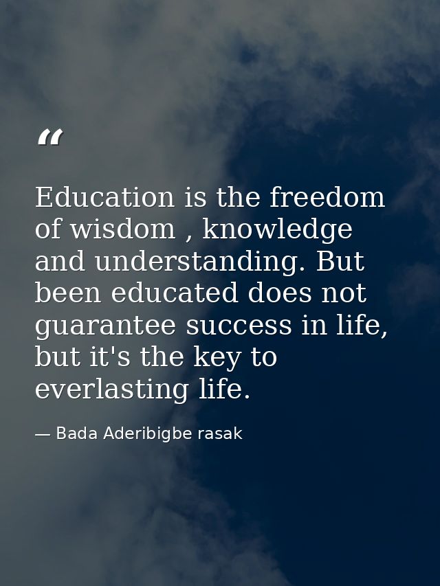 Education is the freedom of wisdom , knowledge and understanding. But been educated does not guarantee success in life,  — Bada Aderibigbe rasak