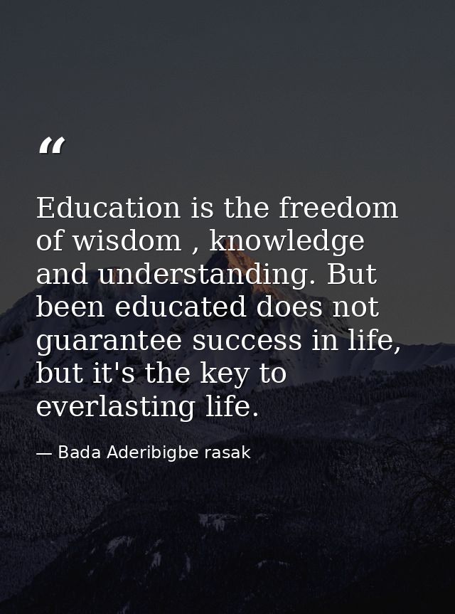 Education is the freedom of wisdom , knowledge and understanding. But been educated does not guarantee success in life,  — Bada Aderibigbe rasak